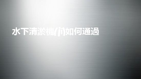 水下清淤機(jī)如何通過清淤技術(shù)提升水質(zhì)與生態(tài)環(huán)境的最終效果？